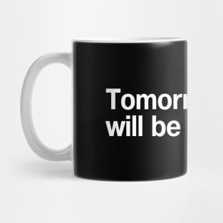 Tomorrow will be different. Mug